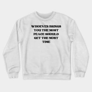 whoever brings you the most peace should get the most time Crewneck Sweatshirt